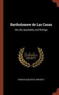Bartholomew de Las Casas: His Life, Apostolate, and Writings di Francis Augustus Macnutt edito da CHIZINE PUBN