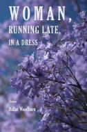 Woman, Running Late, in a Dress di Dallas Woodburn edito da Lulu.com