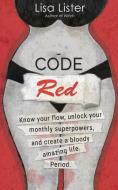 Code Red: Know Your Flow, Unlock Your Superpowers, and Create a Bloody Amazing Life. Period. di Lisa Lister edito da HAY HOUSE