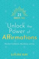 21 Days to Unlock the Power of Affirmations: Manifest Confidence, Abundance and Joy di Louise L. Hay edito da HAY HOUSE