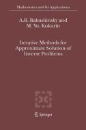Iterative Methods for Approximate Solution of Inverse Problems di A. B. Bakushinsky, M. Yu. Kokurin edito da Springer Netherlands