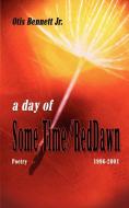 A Day of Some Time/Red Dawn: Poetry 1996-2001 di Otis Bennett edito da AUTHORHOUSE