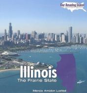 Illinois: The Prairie State di Marcia Amidon Lusted edito da PowerKids Press