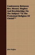 Controversy Between REV. Messrs. Hughes and Breckinridge on the Subject Is the Protestant Religion of Christ? di John Hughes edito da France Press