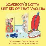 Somebody's Gotta Get Rid of That Vacuum di Corine Schieldt edito da America Star Books