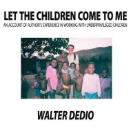 Let the Children come to me di Walter Dedio edito da AuthorHouse
