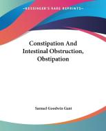 Constipation And Intestinal Obstruction, Obstipation di Samuel Goodwin Gant edito da Kessinger Publishing Co