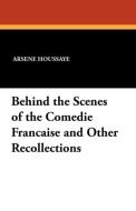 Behind the Scenes of the Comedie Francaise and Other Recollections di Arsene Houssaye edito da Wildside Press