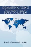 Communicating Your Message to Those Too Busy to Listen di John R.  Obenchain edito da AUTHORHOUSE