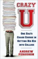 Crazy U: One Dad's Crash Course in Getting His Kid Into College di Andrew Ferguson edito da Simon & Schuster