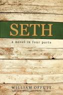 Seth: A Novel in Four Parts di William Offutt edito da AUTHORHOUSE
