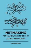 Netmaking - For Seamen, Yachtsmen, Boy Scouts And Others di P. Blandford edito da Read Books