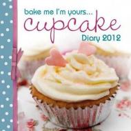 Bake Me I'm Yours...cupcake Diary 2012 edito da David & Charles