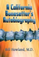 A California Bonesetter's Autobiography di M. D. Bill Howland edito da America Star Books
