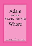 Adam and the Seventy-Year-Old Whore di Matt Oldman and Eve Bodice edito da Xlibris