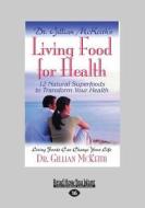 Dr. Gillian McKeith's Living Food for Health: 12 Natural Superfoods to Transform Your Health (Large Print 16pt) di Gillian McKeith edito da READHOWYOUWANT