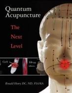 Quantum Acupuncture: - The Next Level di Ronald Henry DC Nd Fiama edito da Createspace