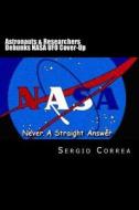 Astronauts & Researchers Debunks NASA UFO Cover-Up: Will the American President Finally Revealed Full Disclosures' on the Extraterrestrials and the Un di Sergio Correa, Correa edito da Createspace