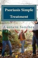 Psoriasis Simple Treatment di Gustavo Sanchez edito da Createspace