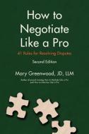 How to Negotiate Like a Pro: Forty-One Rules for Resolving Disputes di Mary Greenwood edito da AUTHORHOUSE