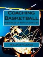 Coaching Basketball: Principles of Motion Offense di MR William T. Falkner edito da Createspace