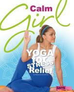 Calm Girl: Yoga for Stress Relief di Rebecca Rissman edito da CAPSTONE PR