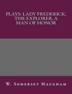 Plays: Lady Frederick, the Explorer, a Man of Honor di W. Somerset Maugham edito da Createspace