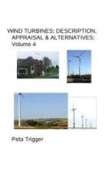 Wind Turbines: Description, Appraisal & Alternatives Volume IV di Dr Peta Trigger edito da Createspace