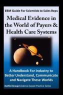 Ebm Guide for Scientists to Sales Reps: Medical Evidence in the World of Payers & Health Care Systems-A Handbook for Industry to Better Understand, Co di Delfini Group, Sheri Ann Strite, Michael E. Stuart MD edito da Createspace