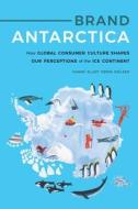 Brand Antarctica: How Global Consumer Culture Shapes Our Perceptions of the Ice Continent