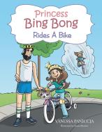 Princess Bing Bong Rides a Bike di Vanessa Paniccia edito da AuthorHouse