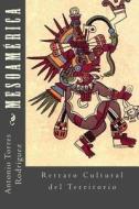 Mesoamerica: Retrato Cultural del Territorio di Antonio Torres Rodriguez edito da Createspace