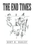 The End Times di Kurt B Bakley edito da Authorhouse