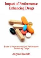 Impact of Performance Enhancing Drugs: Learn to Know More about Performance Enhancing Drugs di Angela Elizabeth edito da Createspace