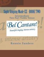 Sight Singing Made EZ - Book Two: Intermediate Two-Part Treble Voices di Ronnie Sanders edito da Createspace