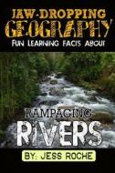 Jaw-Dropping Geography: Fun Learning Facts about Rampaging Rivers: Illustrated Fun Learning for Kids di Jess Roche edito da Createspace