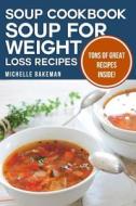 Soup Cookbook: Soup for Weight Loss Recipes di Michelle Bakeman edito da Createspace