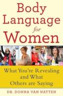 Body Language for Women: What You're Revealing and What Others Are Saying di Donna van Natten edito da SKYHORSE PUB