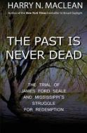 The Past Is Never Dead: The Trial of James Ford Seale and Mississippi's Struggle for Redemption di Harry N. MacLean edito da Createspace