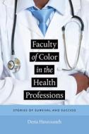 Faculty of Color in the Health Professions: Stories of Survival and Success di Dena Hassouneh edito da DARTMOUTH COLLEGE PR