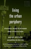 Living The Urban Periphery di Paula Meth, Sarah Charlton, Tom Goodfellow, Alison Todes edito da Manchester University Press