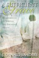 A Sufficient Grace: Breakthrough to Spiritual and Emotional Health di J. Oswald Sanders edito da Discovery House Publishers