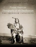 Native American Photography at the Smithsonian: The Shindler Catalogue di Paula Richardson Fleming, Smithsonian Institution edito da SMITHSONIAN INST PR