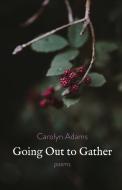 Going Out to Gather di Carolyn Adams edito da Timber Press (OR)