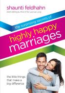 The Surprising Secrets of Highly Happy Marriages: The Little Things That Make a Big Difference di Shaunti Feldhahn edito da MULTNOMAH PR