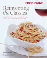 Food & Wine Reinventing the Classics edito da TIME INC