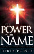 The Power in the Name: Revealing the God Who Provides and Heals di Derek Prince edito da WHITAKER HOUSE