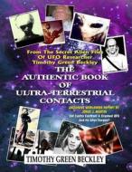 The Authentic Book of Ultra-Terrestrial Contacts: From the Secret Alien Files of UFO Researcher Timothy Green Beckley di Timothy Green Beckley edito da Inner Light - Global Communications