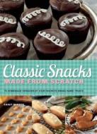 Classic Snacks Made from Scratch: 70 Homemade Versions of Your Favorite Brand-Name Treats Classic Snacks Made from Scratch: 70 Homemade Versions of Your Favorite Brand-Name Treats