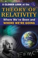 A Closer Look at Einstein's Theory of Relativity: Where We've Been and How It's Affected Us di Atlantic Publishing Group Inc edito da Atlantic Publishing Group Inc.